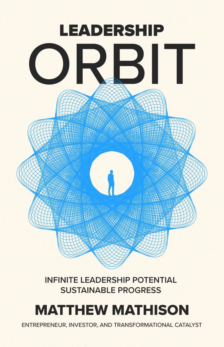 Matthew Mathison’s Leadership Orbit Philosophy Featured in Forbes